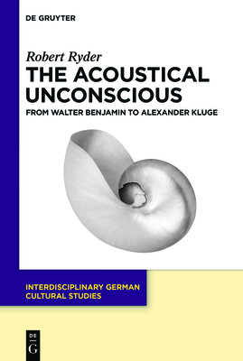 The Acoustical Unconscious: From Walter Benjami... 3110737779 Book Cover