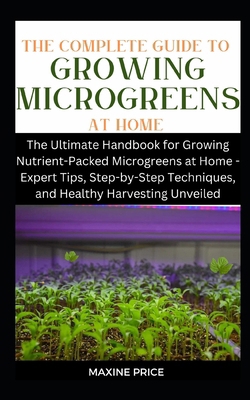 The Complete Guide To Growing Microgreens At Ho... B0CT2SCRJX Book Cover