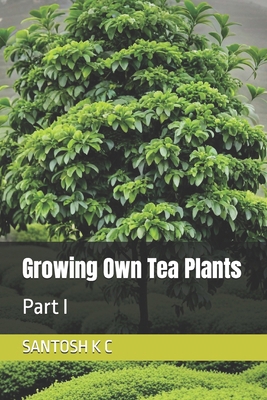 Growing Own Tea Plants: Part I B0F1MVQ6GS Book Cover