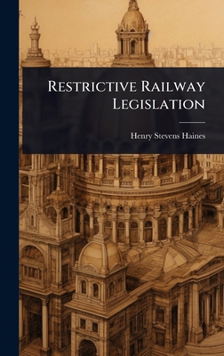 Restrictive Railway Legislation 1023607808 Book Cover