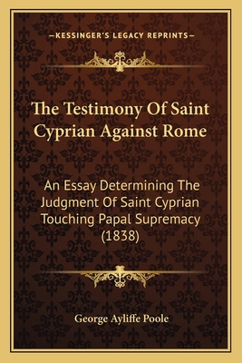 The Testimony Of Saint Cyprian Against Rome: An... 1165679809 Book Cover