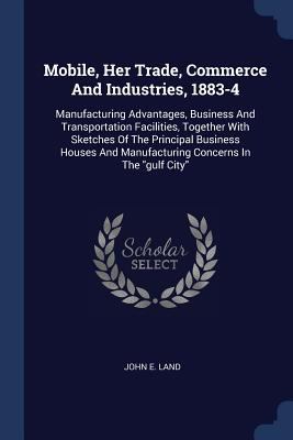 Mobile, Her Trade, Commerce And Industries, 188... 1377209113 Book Cover
