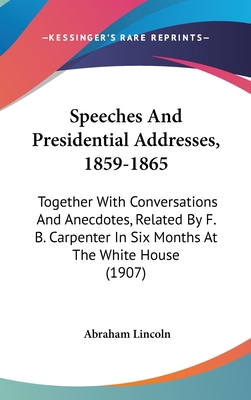 Speeches And Presidential Addresses, 1859-1865:... 0548959927 Book Cover