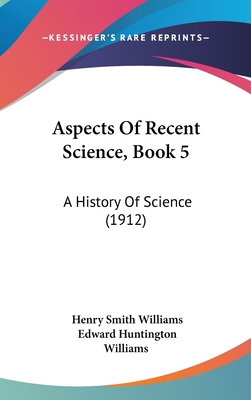 Aspects Of Recent Science, Book 5: A History Of... 1436981727 Book Cover