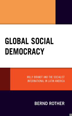 Global Social Democracy: Willy Brandt and the S... 1666911380 Book Cover