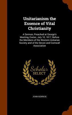 Unitarianism the Essence of Vital Christianity:... 1345679874 Book Cover