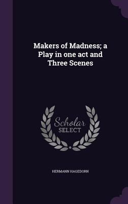 Makers of Madness; a Play in one act and Three ... 1359643443 Book Cover