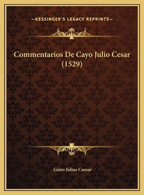 Commentarios De Cayo Julio Cesar (1529) [Latin] 116977251X Book Cover