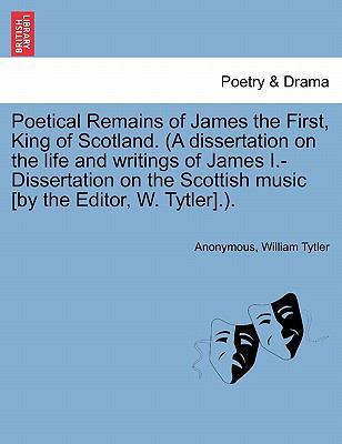 Poetical Remains of James the First, King of Sc... 1241045119 Book Cover