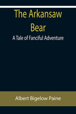 The Arkansaw Bear: A Tale of Fanciful Adventure 9355758790 Book Cover