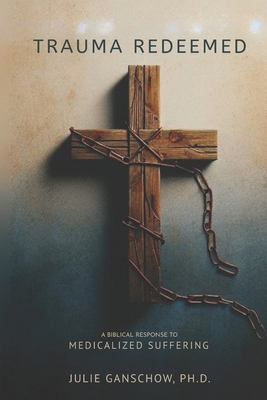 Trauma Redeemed: A Biblical Response to Medical... B0FCSNVQD2 Book Cover