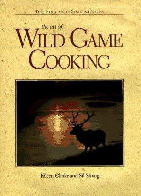 The Art of Wild Game Cooking 0896582760 Book Cover