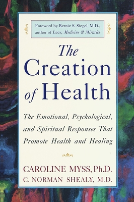 The Creation of Health: The Emotional, Psycholo... 0609803239 Book Cover