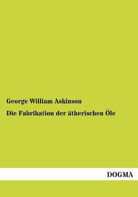 Die Fabrikation der ätherischen Öle [German] 3955076148 Book Cover