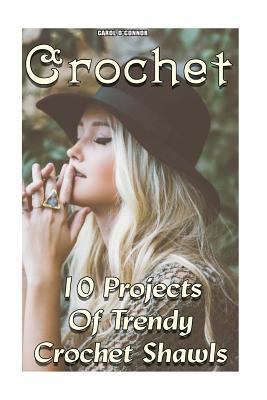 Crochet: 10 Projects of Trendy Crochet Shawls: (Crochet Projects, Crochet Accessories, Easy Crochet)
