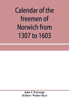 Calendar of the freemen of Norwich from 1307 to... 9353958938 Book Cover