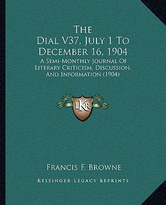 The Dial V37, July 1 To December 16, 1904: A Se... 1168132975 Book Cover