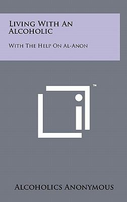 Living With An Alcoholic: With The Help On Al-Anon 1258028417 Book Cover