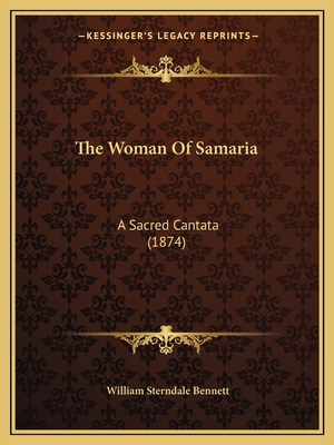 The Woman Of Samaria: A Sacred Cantata (1874) 1167179889 Book Cover