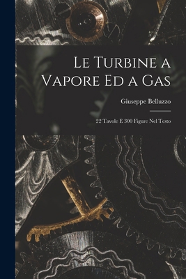Le Turbine a Vapore Ed a Gas: 22 Tavole E 300 F... [Italian] 1017665702 Book Cover