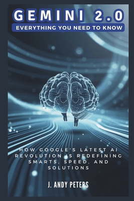 Gemini 2.0: Everything You Need to Know: How Go... B0DQGYZS4Q Book Cover