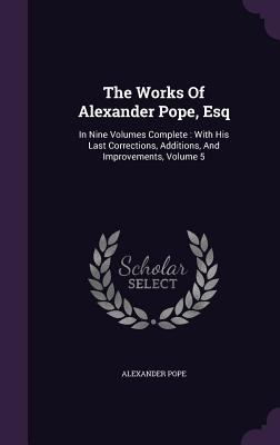 The Works Of Alexander Pope, Esq: In Nine Volum... 1354558510 Book Cover