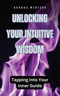 Unlocking Your Intuitive Wisdom: Tapping Into Y... B0D99JB7V9 Book Cover