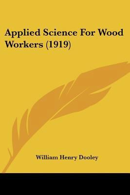 Applied Science For Wood Workers (1919) 0548896704 Book Cover