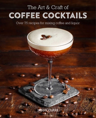 The Art & Craft of Coffee Cocktails: Over 80 Re... 178879043X Book Cover