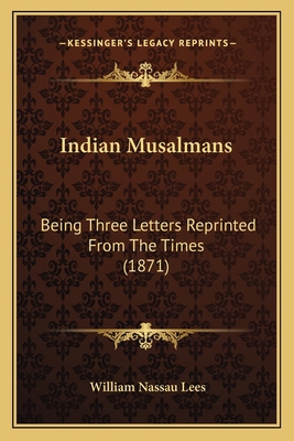 Indian Musalmans: Being Three Letters Reprinted... 116484122X Book Cover