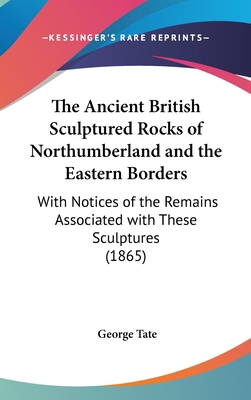 The Ancient British Sculptured Rocks of Northum... 1162198516 Book Cover