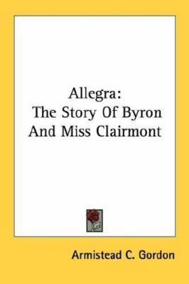 Allegra: The Story Of Byron And Miss Clairmont 1432556118 Book Cover