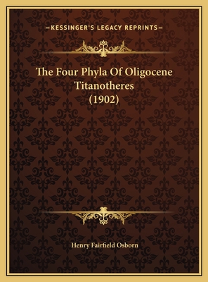 The Four Phyla Of Oligocene Titanotheres (1902) 1169465188 Book Cover