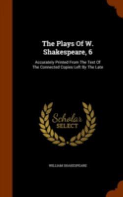 The Plays Of W. Shakespeare, 6: Accurately Prin... 1345284322 Book Cover