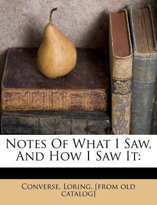 Notes Of What I Saw, And How I Saw It 124655237X Book Cover