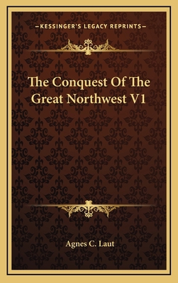 The Conquest Of The Great Northwest V1 1163445606 Book Cover