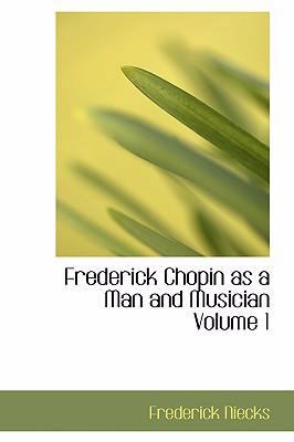 Frederick Chopin as a Man and Musician Volume 1 0554313960 Book Cover