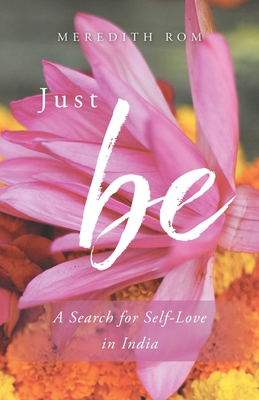 Just Be: A Search for Self-Love in India 1631522868 Book Cover