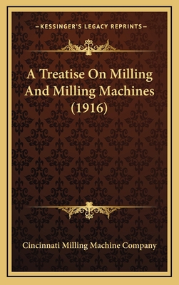 A Treatise On Milling And Milling Machines (1916) 1164405977 Book Cover