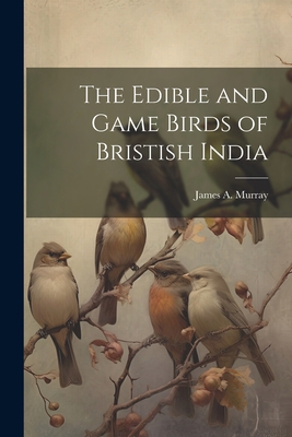 The Edible and Game Birds of Bristish India 102218234X Book Cover