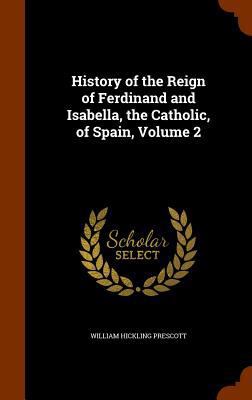 History of the Reign of Ferdinand and Isabella,... 1345791259 Book Cover