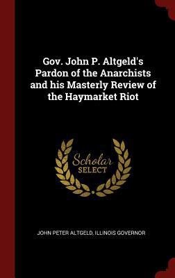 Gov. John P. Altgeld's Pardon of the Anarchists... 1296519104 Book Cover