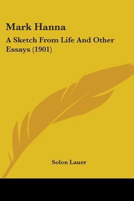 Mark Hanna: A Sketch From Life And Other Essays... 0548626227 Book Cover