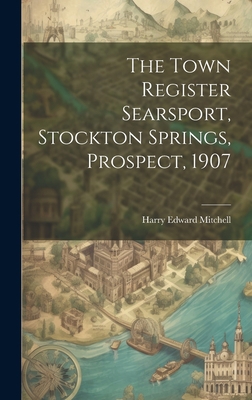 The Town Register Searsport, Stockton Springs, ... 1020631260 Book Cover