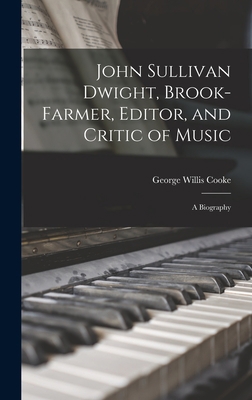 John Sullivan Dwight, Brook-Farmer, Editor, and... 1018238484 Book Cover