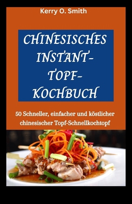 Chinesisches Instant-Topf-Kochbuch: 50 Schnelle... [German] B0CRJSGHBD Book Cover