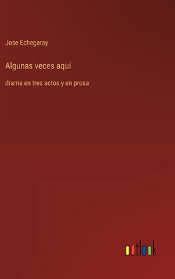 Algunas veces aquí: drama en tres actos y en prosa [Spanish] 3368056344 Book Cover
