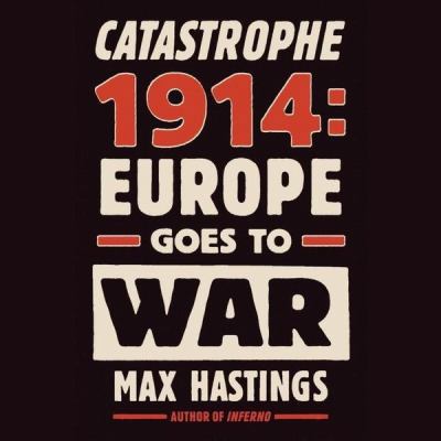 Catastrophe 1914 Lib/E: Europe Goes to War 1482927616 Book Cover