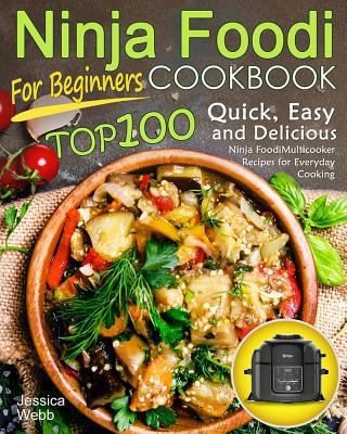 Ninja Foodi Cookbook for Beginners: Top 100 Quick, Easy and Delicious Ninja Foodi Multicooker Recipes for Everyday Cooking 179055991X Book Cover