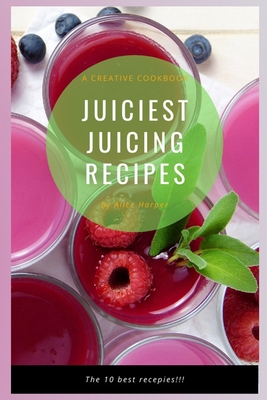 Juiciest Juicing Recipes: A Creative Cookbook o... 1652649239 Book Cover